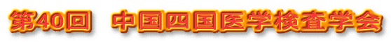 第40回　中国四国医学検査学会