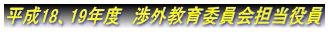 平成18、19年度　渉外教育委員会担当役員