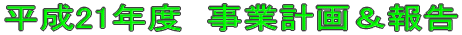 平成21年度　事業計画＆報告 
